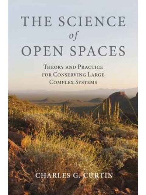 THE SCIENCE OF OPEN SPACES : THEORY AND PRACTICE FOR CONSERVING LARGE, COMPLEX SYSTEMS HC