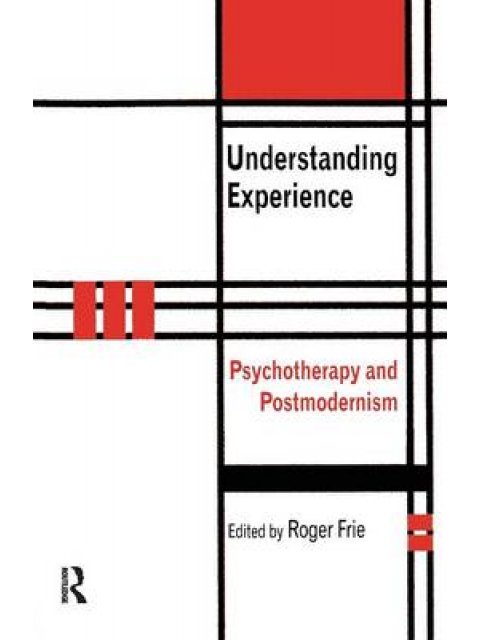 UNDERSTANDING EXPERIENCE : PSYCHOTHERAPY AND POSTMODERNISM PB