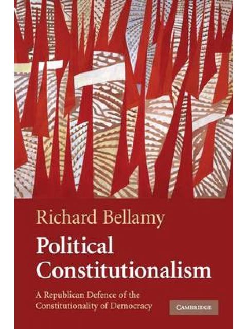 POLITICAL CONSTITUTIONALISM : A REPUBLICAN DEFENCE OF THE CONSTITUTIONALITY OF DEMOCRACY