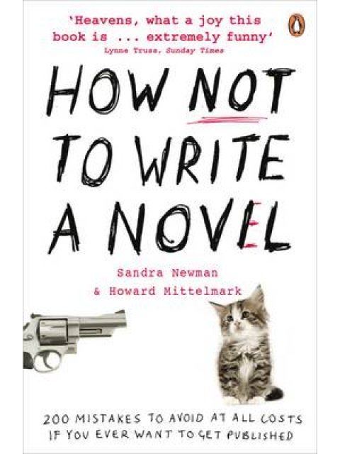 HOW NOT TO WRITE A NOVEL 200 MISTAKES TO AVOID AT ALL COSTS IF YOU EVER WANT TO GET PUBLISHED PB B F