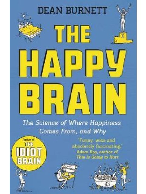 THE HAPPY BRAIN : THE SCIENCE OF WHERE HAPPINESS COMES FROM, AND WHY PB