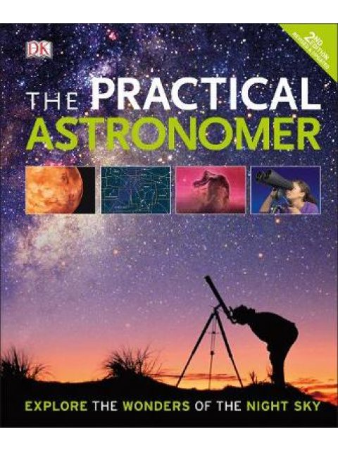 THE PRACTICAL ASTRONOMER : EXPLORE THE WONDER OF THE NIGHT SKY HC