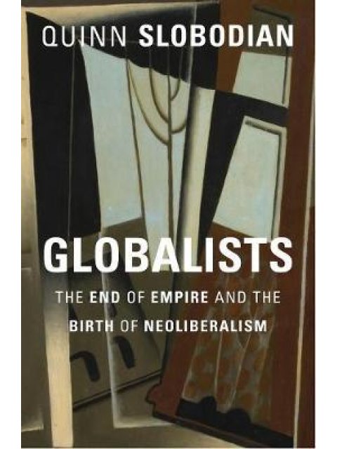 THE GLOBALISTS : THE END OF EMPIRE AND THE BIRTH OF NEOLIBERALISM PB
